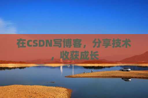 在CSDN写博客，分享技术，收获成长
